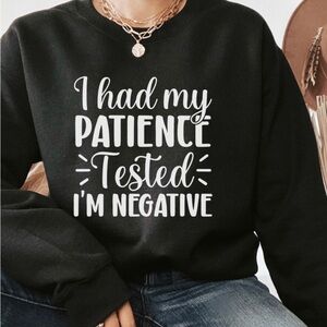 Funny Patience Tested Negative Crewneck Sweatshirt S-5X Funny Sweatshirts
